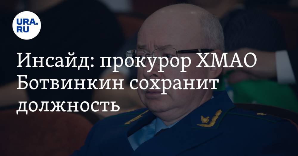 Инсайд: прокурор ХМАО Ботвинкин сохранит должность
