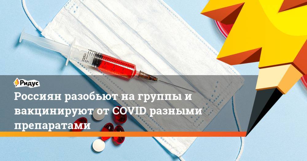 Россиян разобьют на группы и вакцинируют от COVID разными препаратами