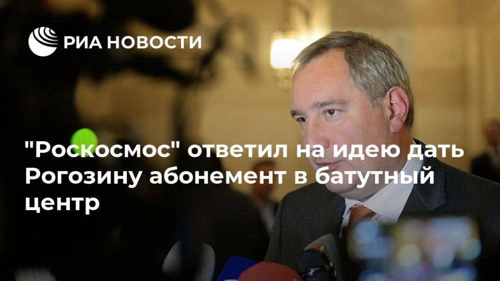 "Роскосмос" ответил на идею дать Рогозину абонемент в батутный центр