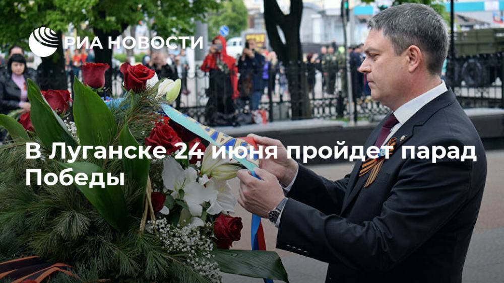 В Луганске 24 июня пройдет парад Победы