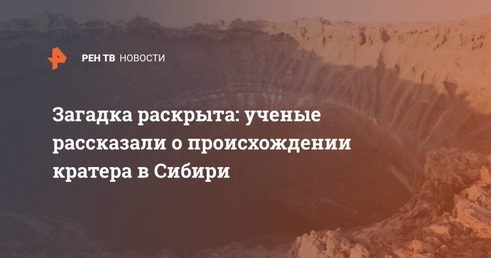 Загадка раскрыта: ученые рассказали о происхождении кратера в Сибири