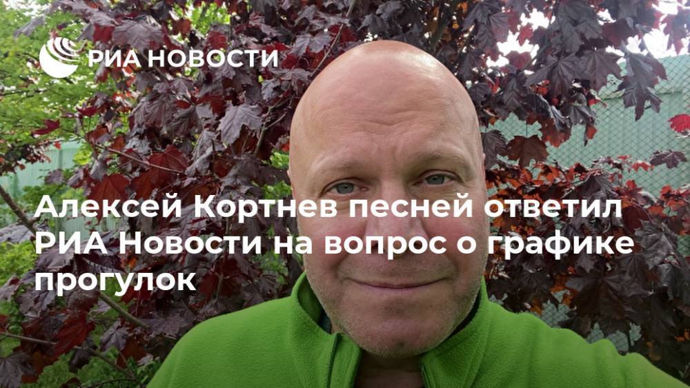 Алексей Кортнев песней ответил РИА Новости на вопрос о графике прогулок