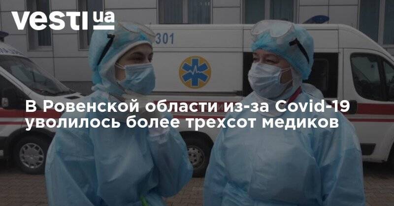 В Ровенской области из-за Covid-19 уволилось более трехсот медиков