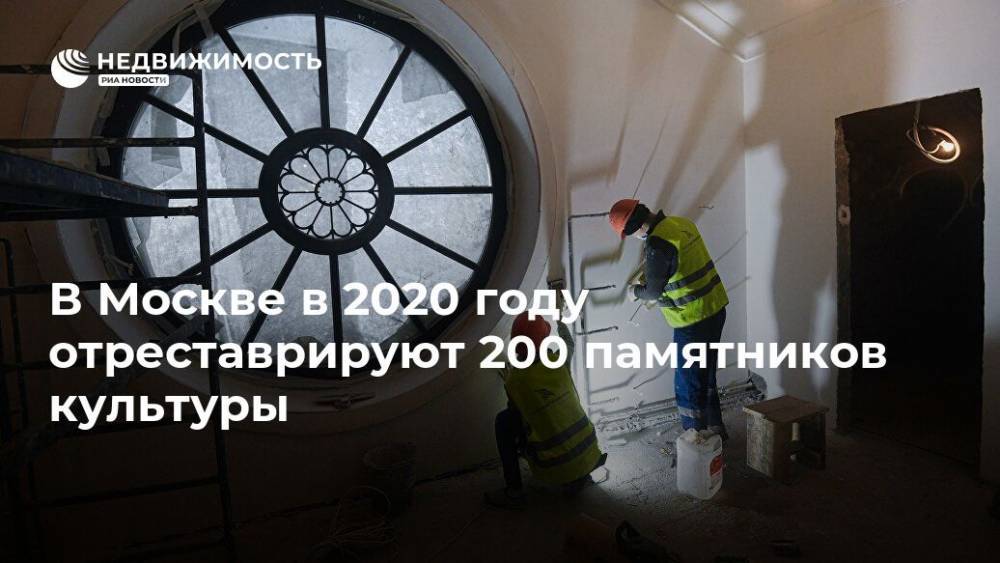 В Москве в 2020 году отреставрируют 200 памятников культуры