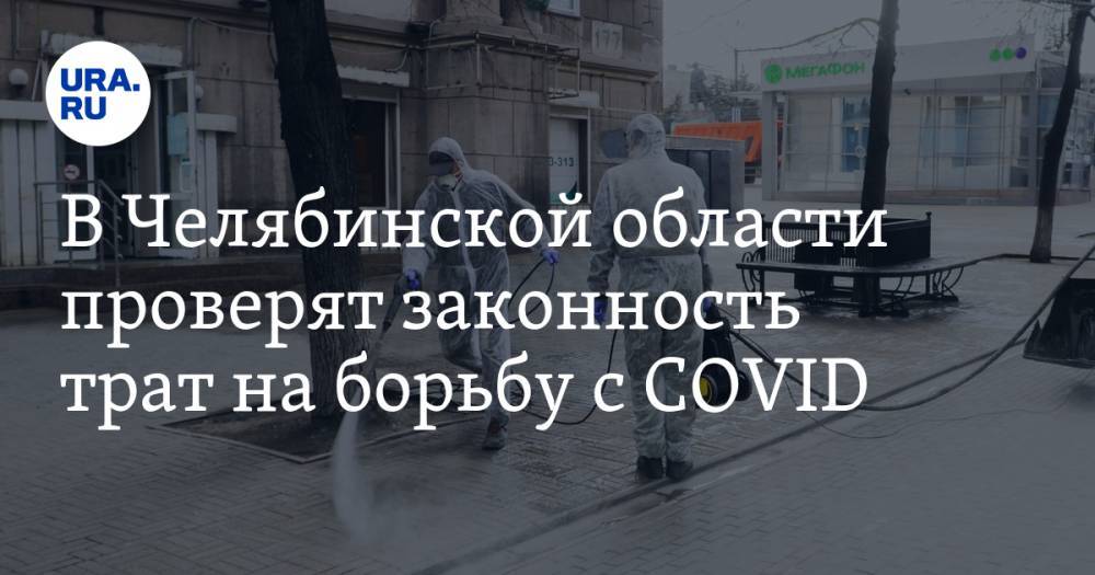 В Челябинской области проверят законность трат на борьбу с COVID