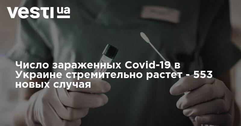 Число зараженных Covid-19 в Украине стремительно растет - 553 новых случая