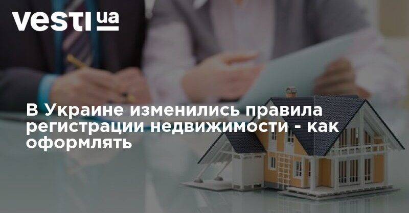 В Украине изменились правила регистрации недвижимости - как оформлять