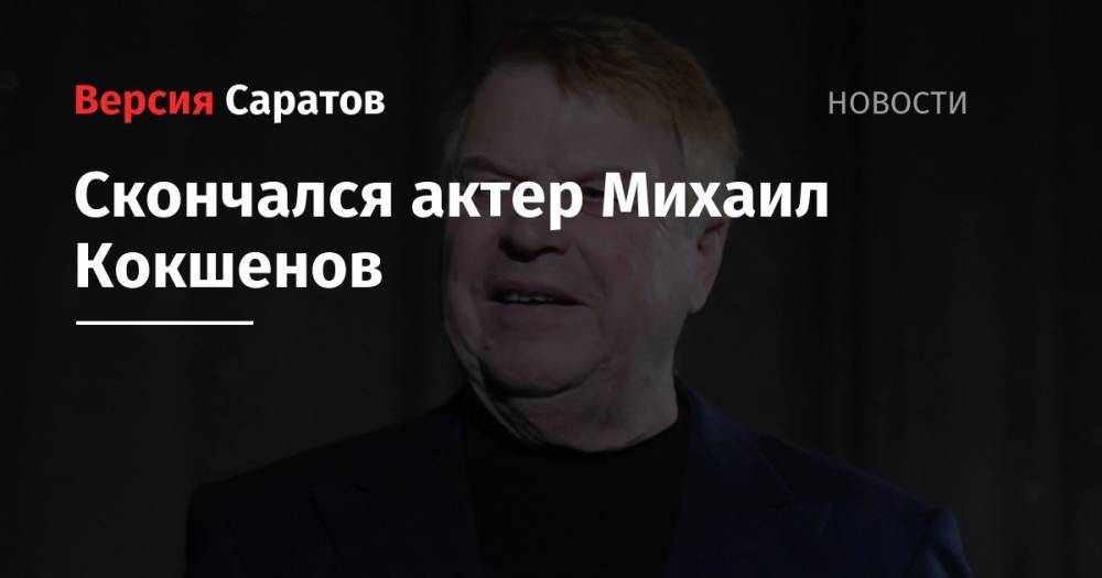 Скончался актер Михаил Кокшенов