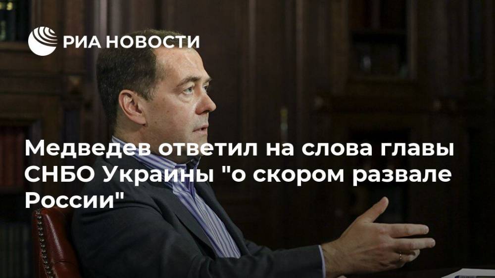 Медведев ответил на слова главы СНБО Украины "о скором развале России"