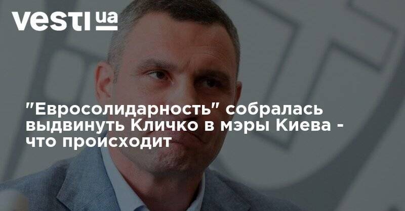 "Евросолидарность" собралась выдвинуть Кличко в мэры Киева - что происходит