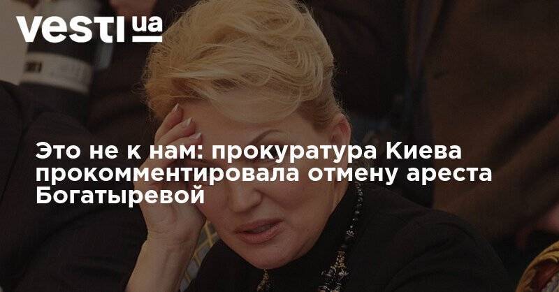 Это не к нам: прокуратура Киева прокомментировала отмену ареста Богатыревой