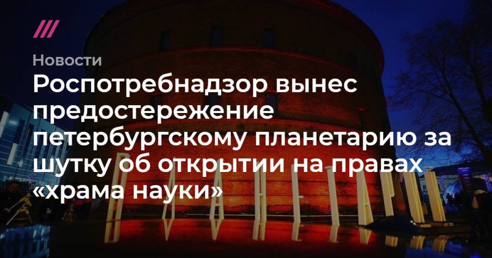 Роспотребнадзор вынес предостережение петербургскому планетарию за шутку об открытии на правах «храма науки»
