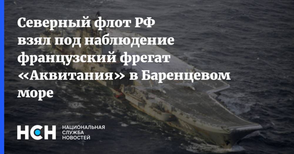Северный флот РФ взял под наблюдение французский фрегат «Аквитания» в Баренцевом море