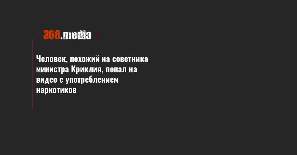 Владислав Криклия - Человек, похожий на советника министра Криклия, попал на видео с употреблением наркотиков - 368.media