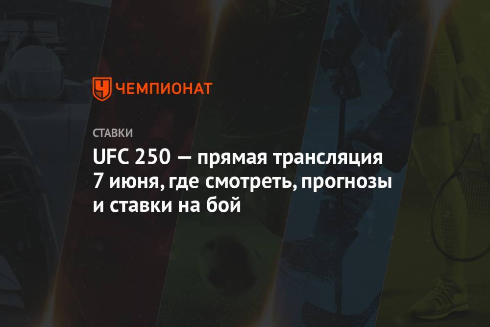 UFC 250 — прямая трансляция 7 июня, где смотреть, прогнозы и ставки на бой