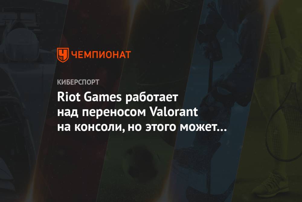 Riot Games работает над переносом Valorant на консоли, но этого может не произойти