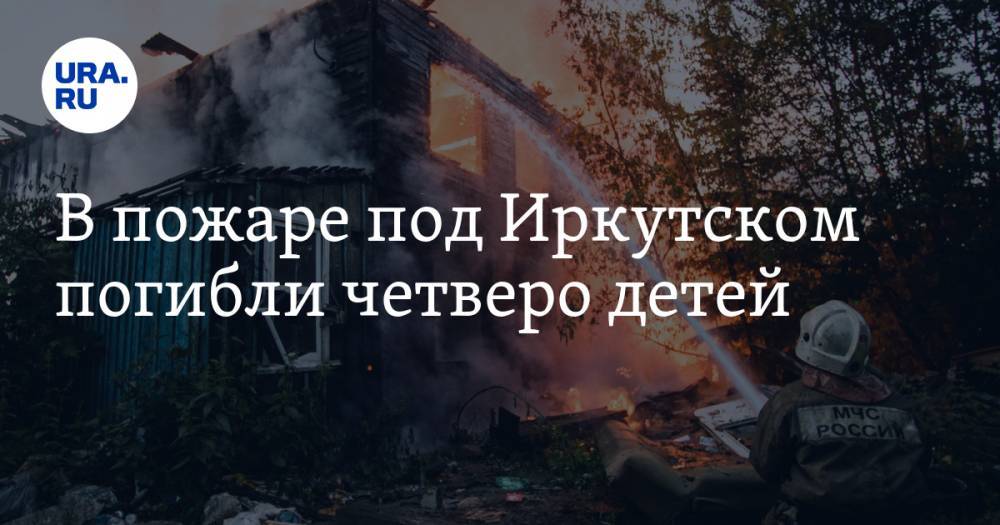 В пожаре под Иркутском погибли четверо детей