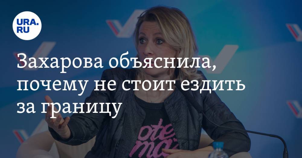 Захарова объяснила, почему не стоит ездить за границу