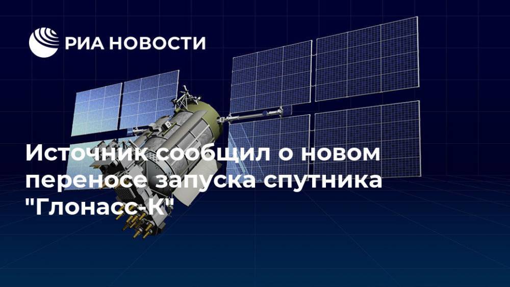 Источник сообщил о новом переносе запуска спутника "Глонасс-К"