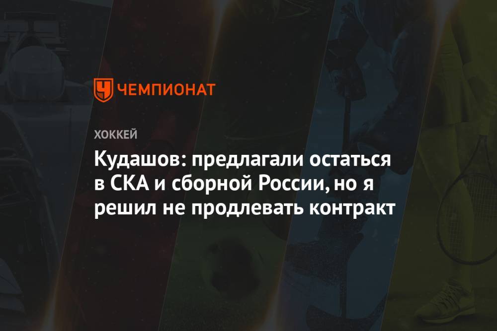 Кудашов: предлагали остаться в СКА и сборной России, но я решил не продлевать контракт