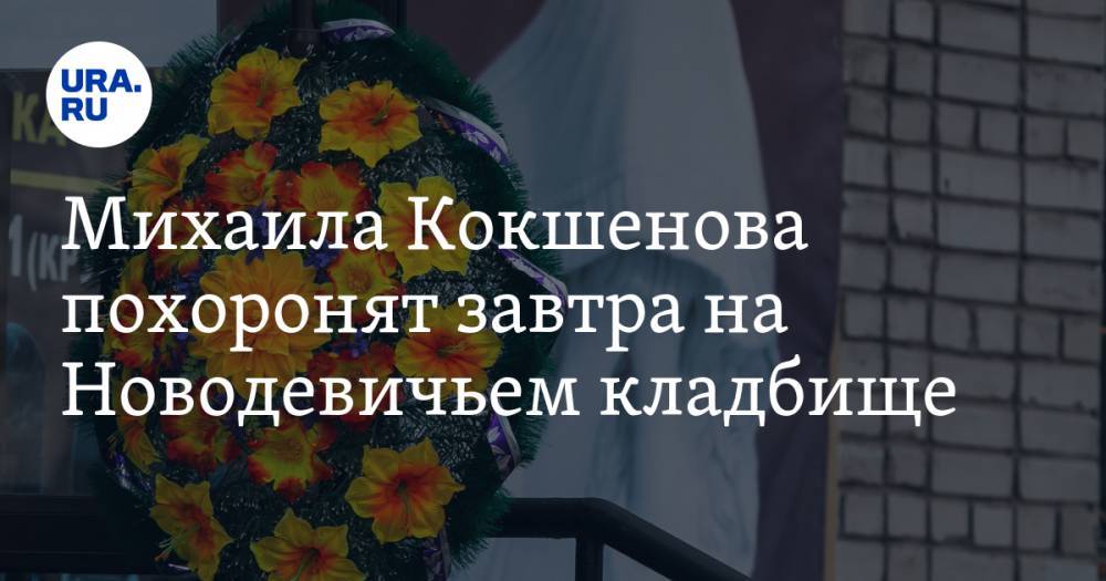 Михаила Кокшенова похоронят завтра на Новодевичьем кладбище