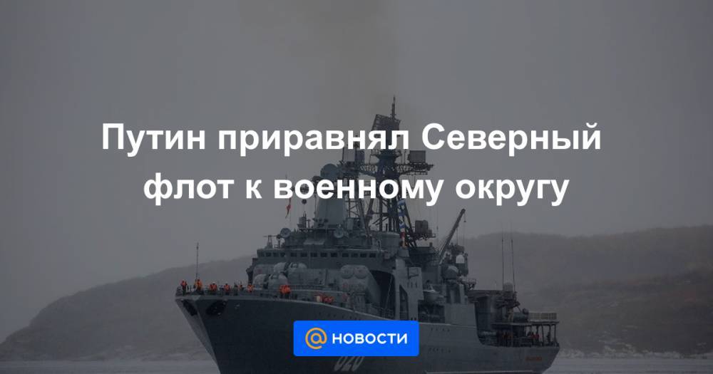 Путин приравнял Северный флот к военному округу