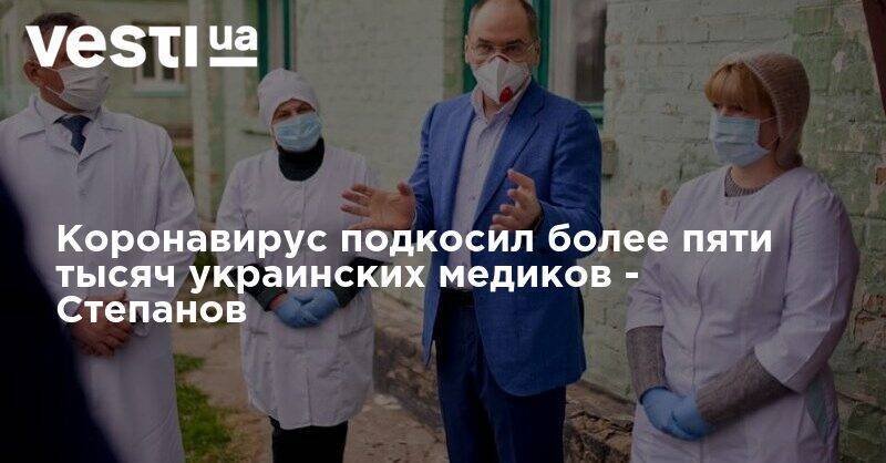 Коронавирус подкосил более пяти тысяч украинских медиков - Степанов
