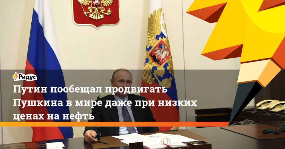 Путин пообещал продвигать Пушкина в мире даже при низких ценах на нефть