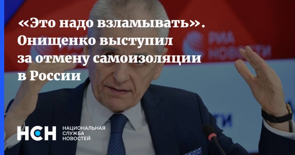 «Это надо взламывать». Онищенко выступил за отмену самоизоляции в России