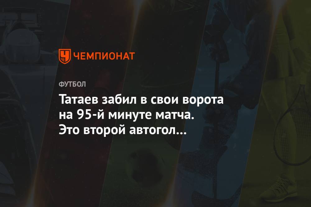 Татаев забил в свои ворота на 95-й минуте матча. Это второй автогол россиянина за 4 дня
