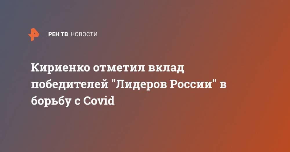 Кириенко отметил вклад победителей "Лидеров России" в борьбу с Covid