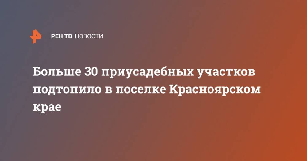 Больше 30 приусадебных участков подтопило в поселке Красноярском крае