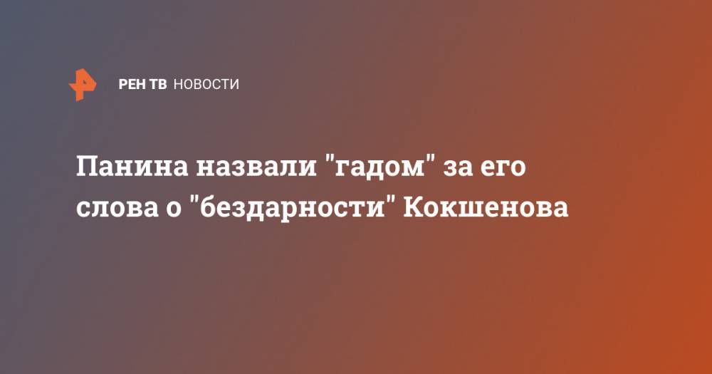 Михаил Кокшенов - Панина назвали "гадом" за его слова о "бездарности" Кокшенова - ren.tv - Россия
