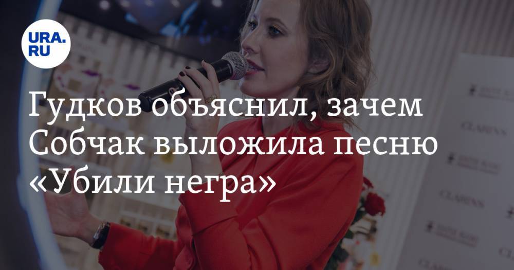 Гудков объяснил, зачем Собчак выложила песню «Убили негра»