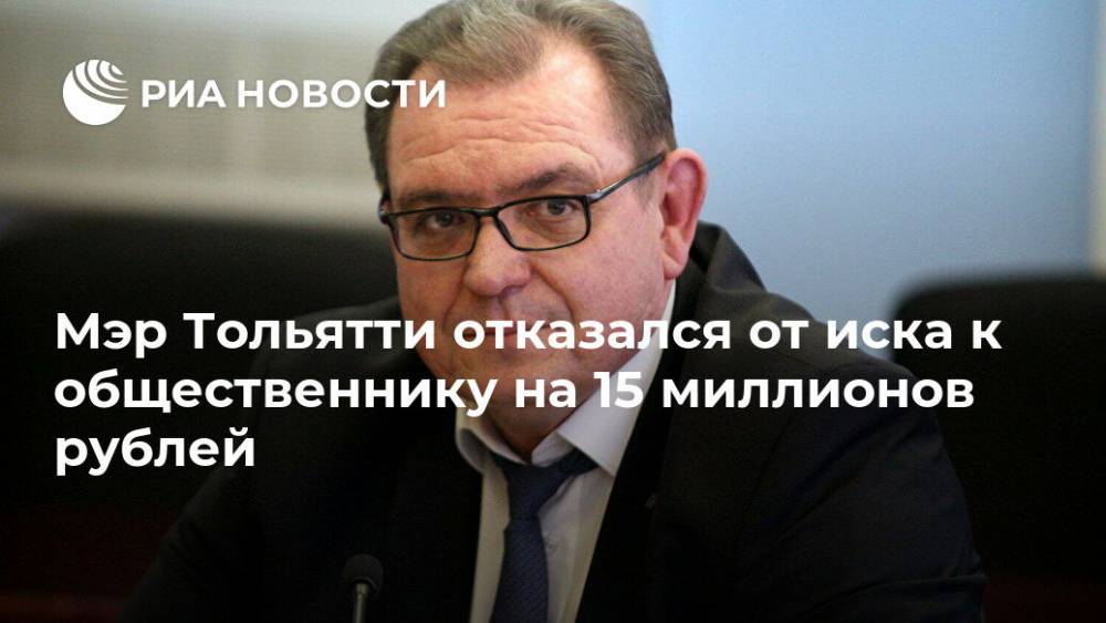 Мэр Тольятти отказался от иска к общественнику на 15 миллионов рублей