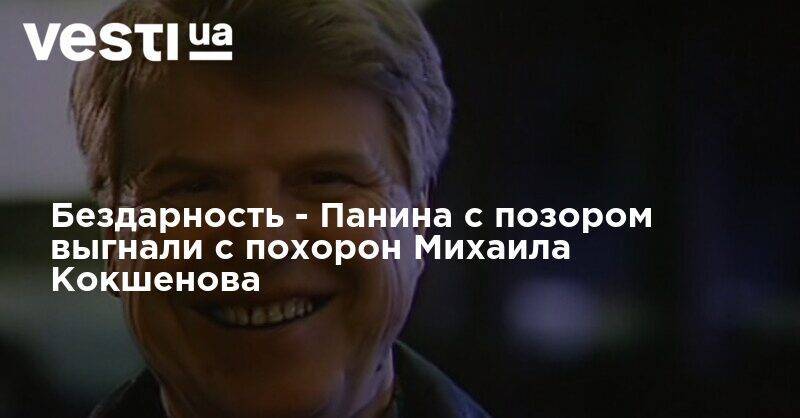 Бездарность - Панина с позором выгнали с похорон Михаила Кокшенова