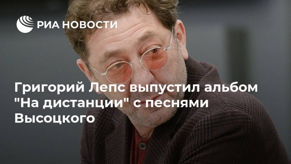 Григорий Лепс выпустил альбом "На дистанции" с песнями Высоцкого