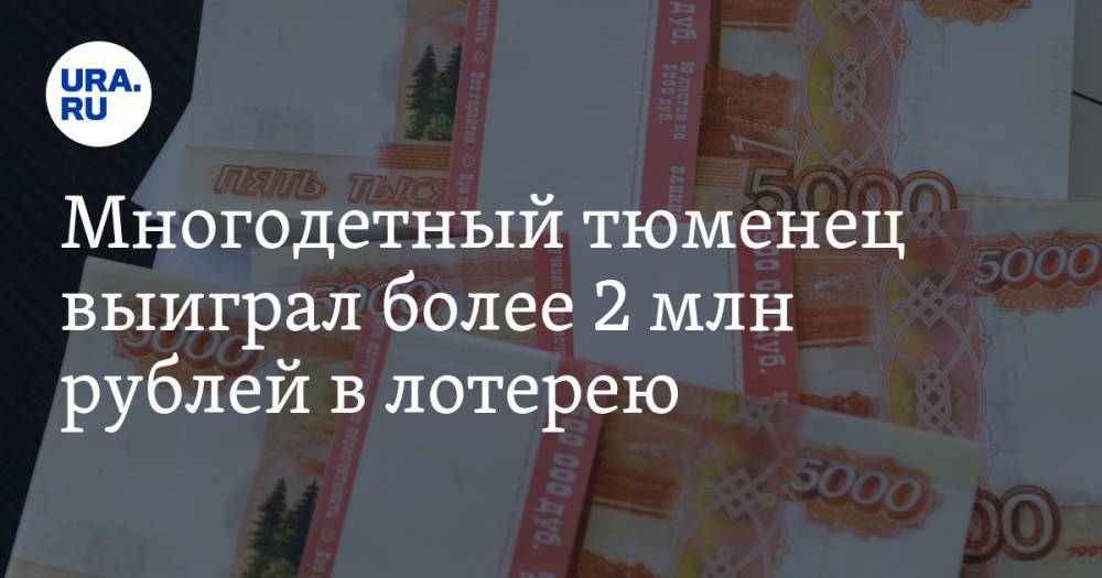 Многодетный тюменец выиграл более 2 млн рублей в лотерею