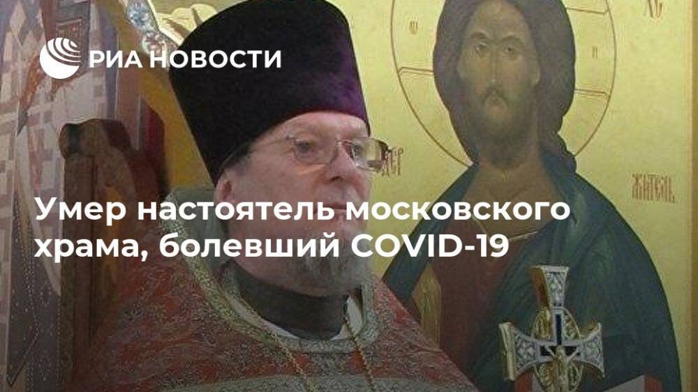 Умер настоятель московского храма, болевший COVID-19
