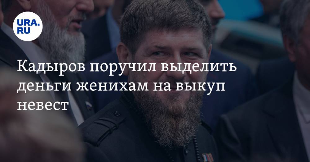 Кадыров поручил выделить деньги женихам на выкуп невест