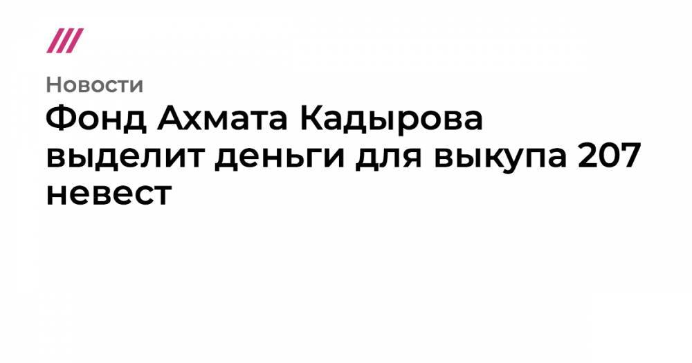 Фонд Ахмата Кадырова выделит деньги для выкупа 207 невест