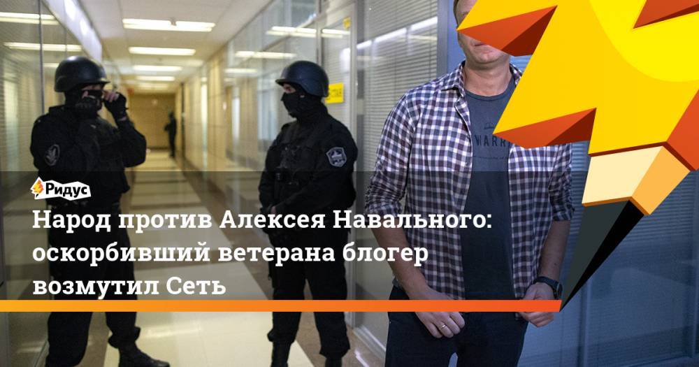 Народ против Алексея Навального: оскорбивший ветерана блогер возмутил Сеть