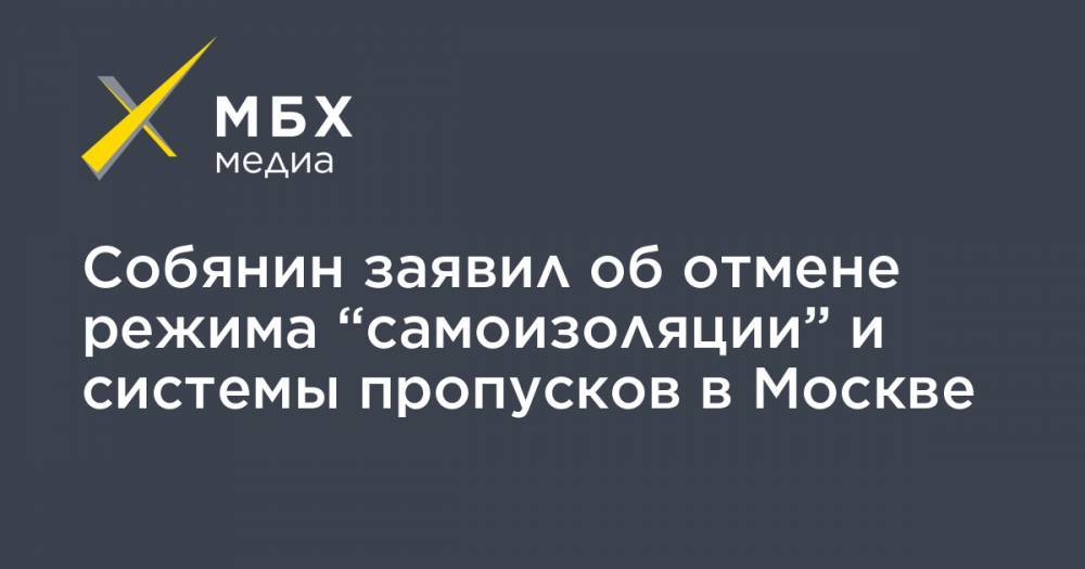 Собянин заявил об отмене режима “самоизоляции” и системы пропусков в Москве