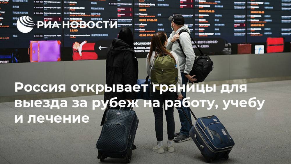 Россия открывает границы для выезда за рубеж на работу, учебу и лечение