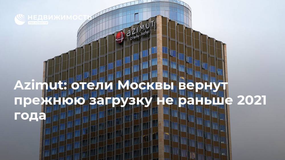 Azimut: отели Москвы вернут прежнюю загрузку не раньше 2021 года