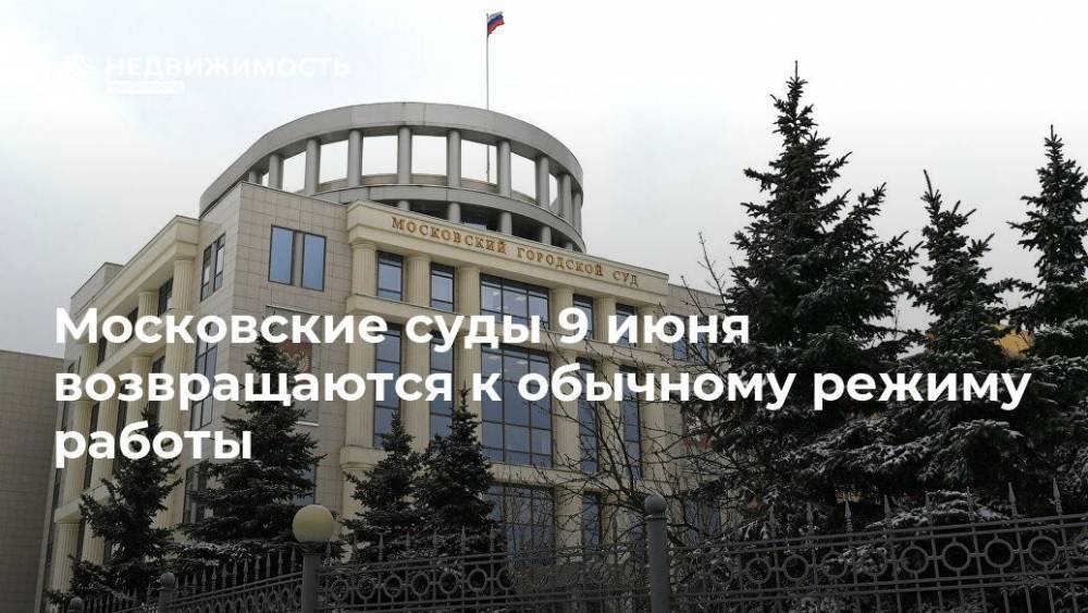 Московские суды 9 июня возвращаются к обычному режиму работы