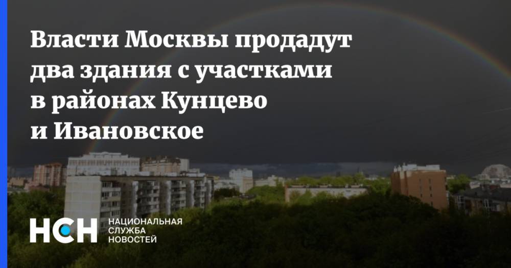 Власти Москвы продадут два здания с участками в районах Кунцево и Ивановское