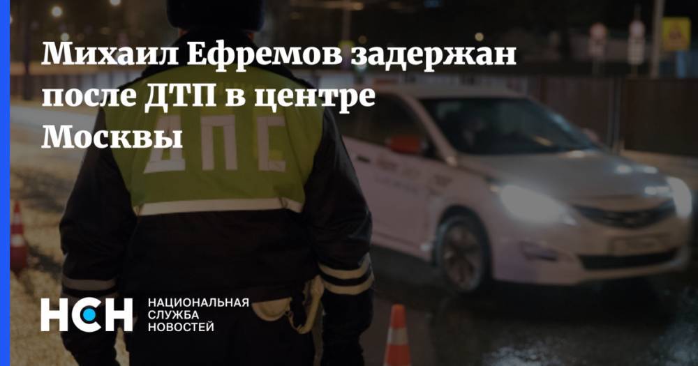 Михаил Ефремов задержан после ДТП в центре Москвы
