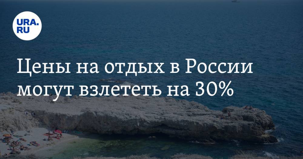 Цены на отдых в России могут взлететь на 30%