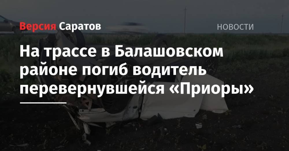 На трассе в Балашовском районе погиб водитель перевернувшейся «Приоры»